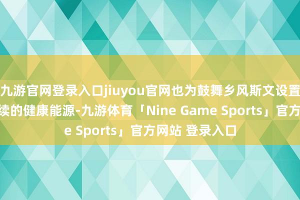 九游官网登录入口jiuyou官网也为鼓舞乡风斯文设置注入了滚滚络续的健康能源-九游体育「Nine Game Sports」官方网站 登录入口