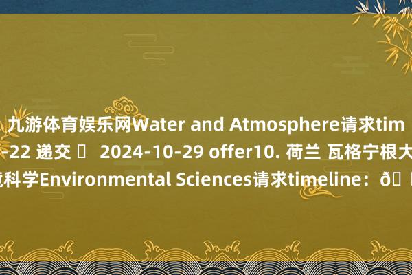 九游体育娱乐网Water and Atmosphere请求timeline：📳 2024-10-22 递交 ✅ 2024-10-29 offer10. 荷兰 瓦格宁根大学【本科】环境科学Environmental Sciences请求timeline：📳 2024-10-22 递交 ✅ 2024-10-29 offer11. 瑞典 延雪平大学【预科】Pathway Semester请求timeli